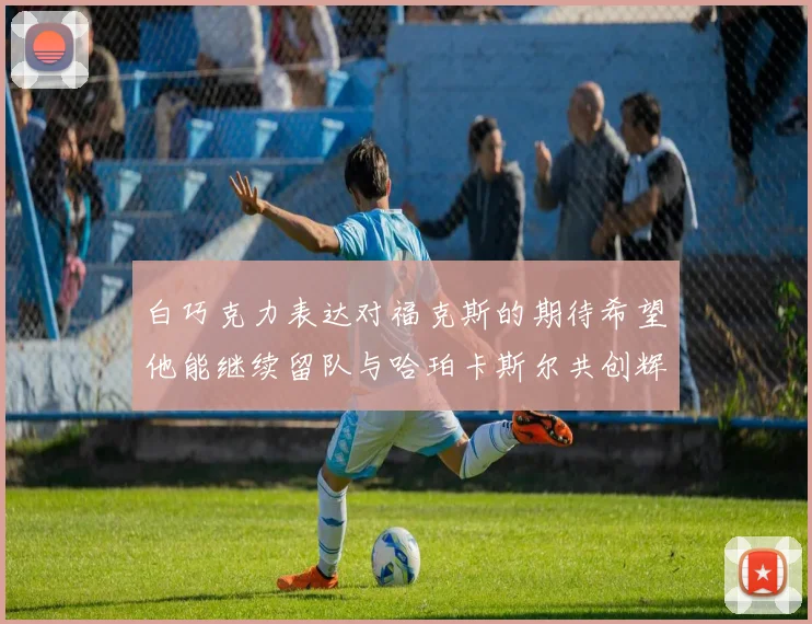 白巧克力表达对福克斯的期待希望他能继续留队与哈珀卡斯尔共创辉煌